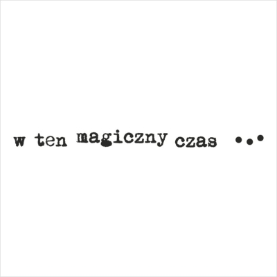 014 Stempel napis - w ten magiczny czas...