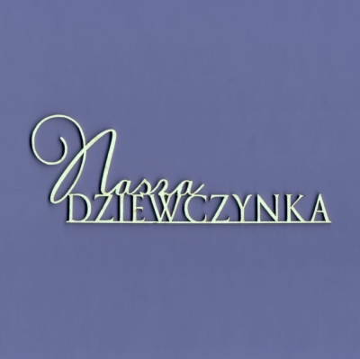 413 Tekturka napis - Nasza Dziewczynka - G4